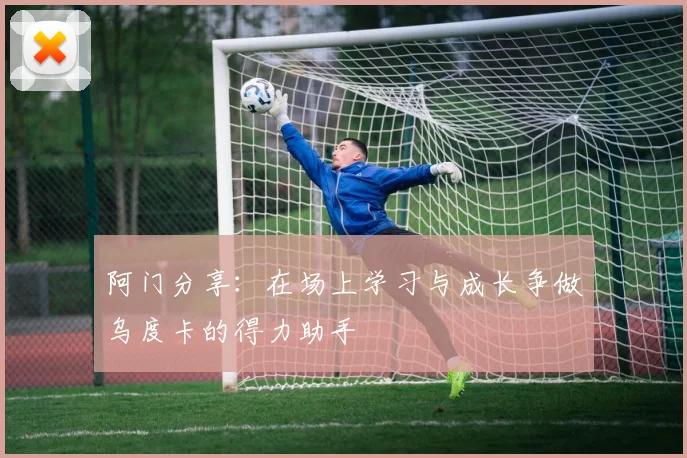 阿门分享：在场上学习与成长争做乌度卡的得力助手