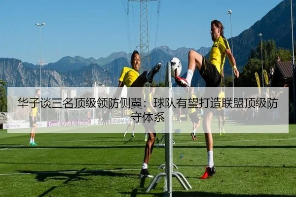 华子谈三名顶级领防侧翼：球队有望打造联盟顶级防守体系 - jiangnan